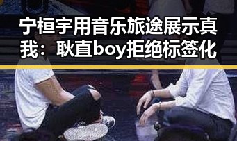 宁桓宇用音乐旅途展示真我:耿直boy拒绝标签化