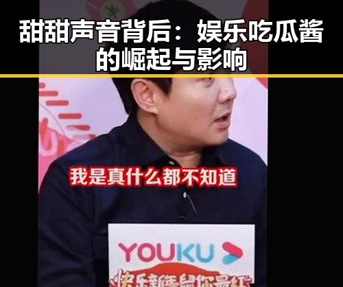 甜甜声音背后:娱乐吃瓜酱的崛起与影响