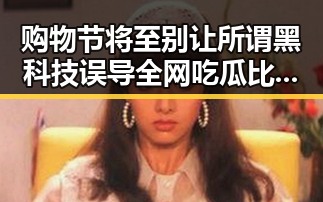 购物节将至别让所谓黑科技误导 全网吃瓜比人更会解题